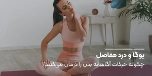 یوگا برای درد مفاصل: چگونه حرکات آگاهانه بدن را درمان می‌کنند؟